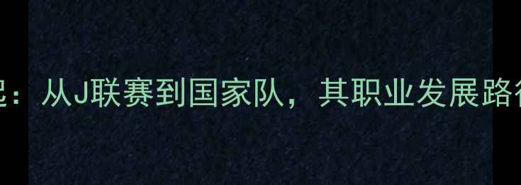 图片 日本新星奥索科崛起：从J联赛到国家队，其职业发展路径与亚洲足球新势力