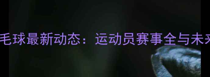 图片 日本羽毛球最新动态：运动员赛事全与未来展望1