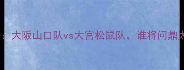 图片 日本职棒巅峰对决：大阪山口队vs大宫松鼠队，谁将问鼎太平洋联盟王座？1