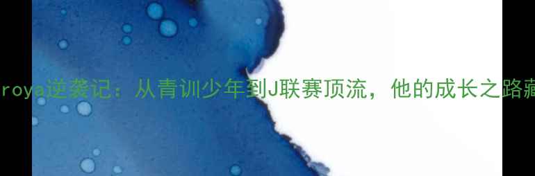 图片 日本足球新锐Muroya逆袭记：从青训少年到J联赛顶流，他的成长之路藏着哪些秘密？2