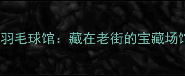 图片 昆明必打卡！1958羽毛球馆：藏在老街的宝藏场馆，球友私藏指南2