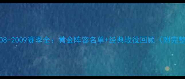 图片 曼联2008-2009赛季全：黄金阵容名单+经典战役回顾（附完整名单）