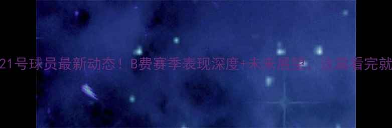 图片 曼联21号球员最新动态！B费赛季表现深度+未来展望，这篇看完就懂了