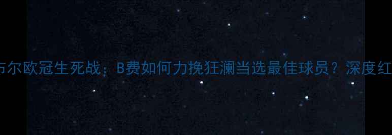 图片 曼联伊斯坦布尔欧冠生死战：B费如何力挽狂澜当选最佳球员？深度红魔保级奇迹1