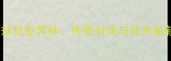 图片 曼联球员世界杯：传奇对决与战术革新全1