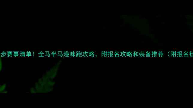 图片 最全跑步赛事清单！全马半马趣味跑攻略，附报名攻略和装备推荐（附报名链接）1