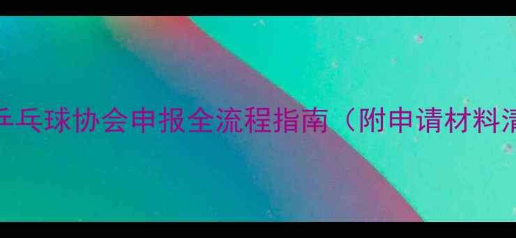 图片 最新乒乓球协会申报全流程指南（附申请材料清单）