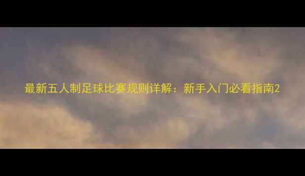 图片 最新五人制足球比赛规则详解：新手入门必看指南2