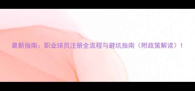 图片 最新指南：职业球员注册全流程与避坑指南（附政策解读）1