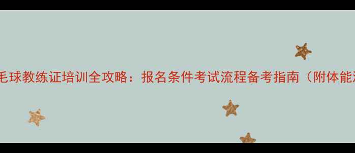 图片 最新政策羽毛球教练证培训全攻略：报名条件考试流程备考指南（附体能测试要点）1