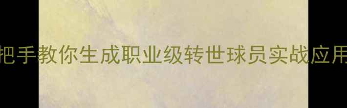 图片 最新教程：手把手教你生成职业级转世球员实战应用与战术搭配全