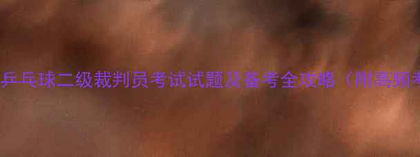 图片 最新版乒乓球二级裁判员考试试题及备考全攻略（附高频考点）1