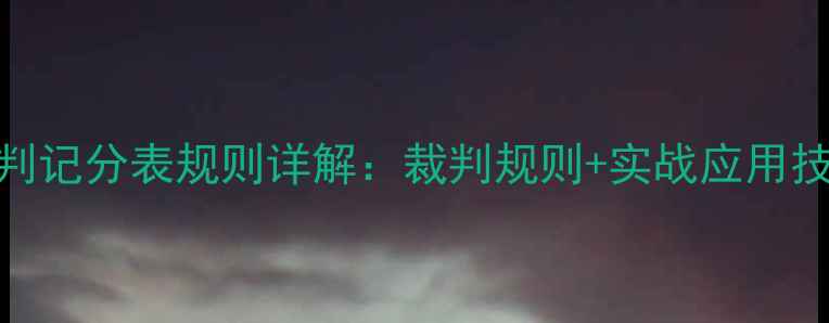 图片 最新版羽毛球裁判记分表规则详解：裁判规则+实战应用技巧+常见问题全1
