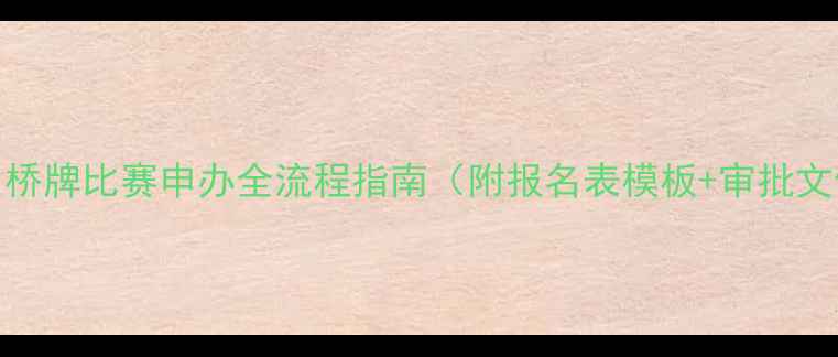 图片 最新版：桥牌比赛申办全流程指南（附报名表模板+审批文件清单）