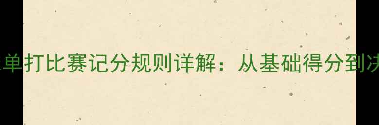 图片 最新羽毛球单打比赛记分规则详解：从基础得分到决胜局技巧2