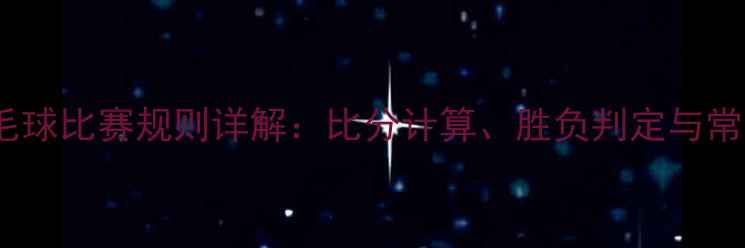 图片 最新羽毛球比赛规则详解：比分计算、胜负判定与常见误区1