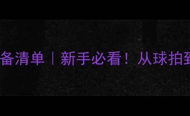 图片 最新羽毛球装备清单｜新手必看！从球拍到护具全攻略1