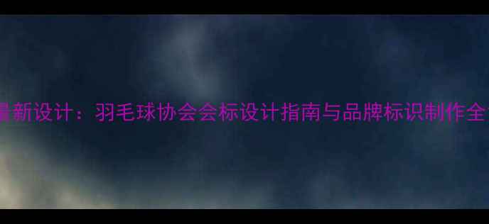 图片 最新设计：羽毛球协会会标设计指南与品牌标识制作全1