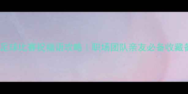 图片 最新足球比赛祝福语攻略｜职场团队亲友必备收藏备用2