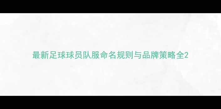 图片 最新足球球员队服命名规则与品牌策略全2