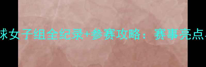 图片 木兰杯乒乓球女子组全纪录+参赛攻略：赛事亮点与夺冠秘籍1