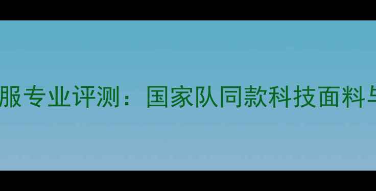 图片 李宁羽毛球服专业评测：国家队同款科技面料与选购指南1