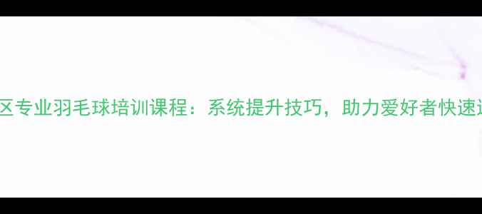 图片 松江区专业羽毛球培训课程：系统提升技巧，助力爱好者快速进阶2