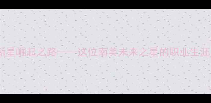 图片 林科恩：巴西新星崛起之路——这位南美未来之星的职业生涯与国家队前景2