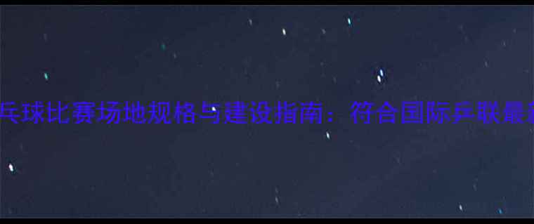 图片 标准乒乓球比赛场地规格与建设指南：符合国际乒联最新要求1