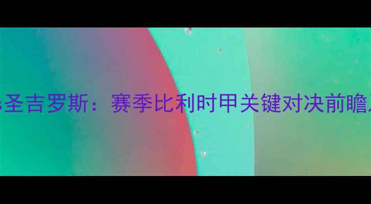 图片 标准列日vs圣吉罗斯：赛季比利时甲关键对决前瞻及数据分析