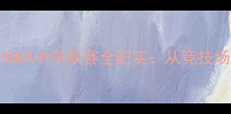 图片 校园篮球教育新标杆！JRNBA中学联赛全纪实：从竞技场到成长课堂的体育实践1