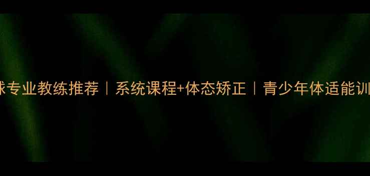 图片 株洲乒乓球专业教练推荐｜系统课程+体态矫正｜青少年体适能训练全攻略1