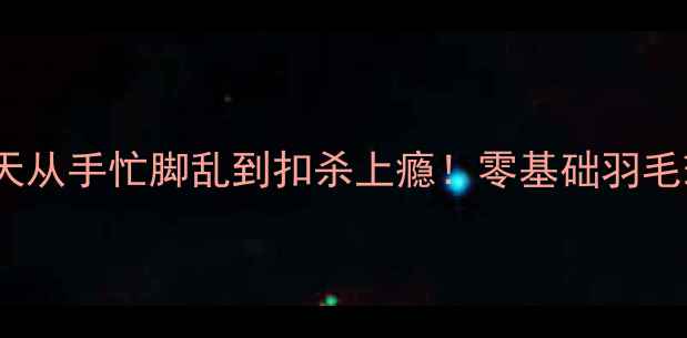 图片 栾劲教练：30天从手忙脚乱到扣杀上瘾！零基础羽毛球逆袭全攻略2