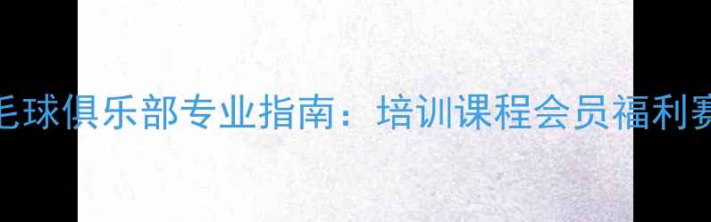 图片 桂林市羽毛球俱乐部专业指南：培训课程会员福利赛事活动全