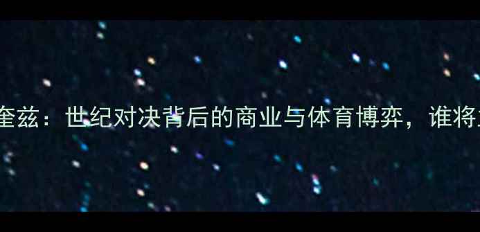 图片 梅威瑟VS马奎兹：世纪对决背后的商业与体育博弈，谁将主宰拳坛？1