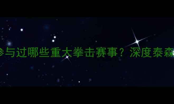 图片 梅威瑟职业生涯中究竟参与过哪些重大拳击赛事？深度泰森的拳坛传奇与商业帝国1