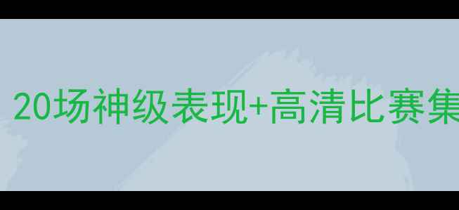 图片 梅西赛季终极回顾：20场神级表现+高清比赛集锦+梅西最新动态全