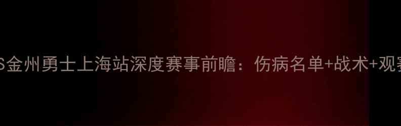 图片 森林狼VS金州勇士上海站深度赛事前瞻：伤病名单+战术+观赛指南全