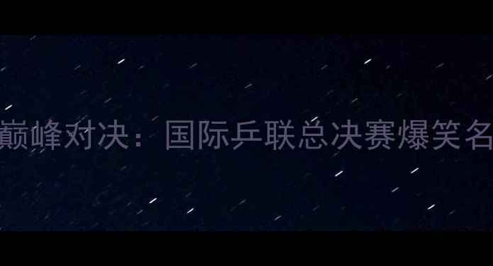 图片 樊振东VS丁祥恩巅峰对决：国际乒联总决赛爆笑名场面与深度技术