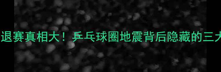 图片 樊振东退赛真相大！乒乓球圈地震背后隐藏的三大隐情1