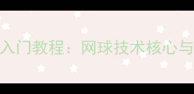 图片 横拍握法入门教程：网球技术核心与常见误区