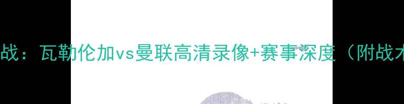 图片 欧冠焦点战：瓦勒伦加vs曼联高清录像+赛事深度（附战术分析）2
