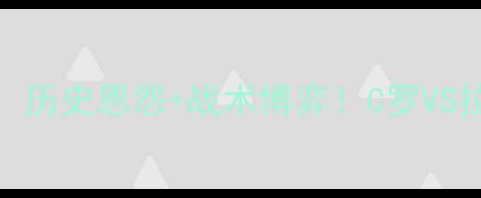 图片 欧冠皇马vs罗马巅峰对决：历史恩怨+战术博弈！C罗VS拉齐奥谁能主宰伊蒂哈德？