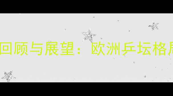 图片 欧洲乒乓球锦标赛赛况回顾与展望：欧洲乒坛格局重塑与技术创新观察2