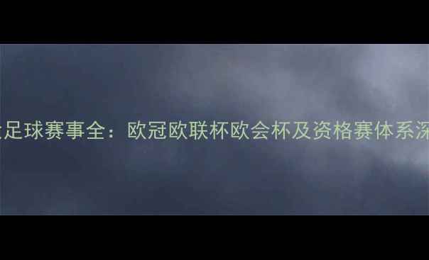 图片 欧洲五大足球赛事全：欧冠欧联杯欧会杯及资格赛体系深度解读2