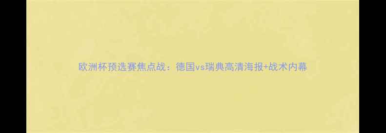 图片 欧洲杯预选赛焦点战：德国vs瑞典高清海报+战术内幕