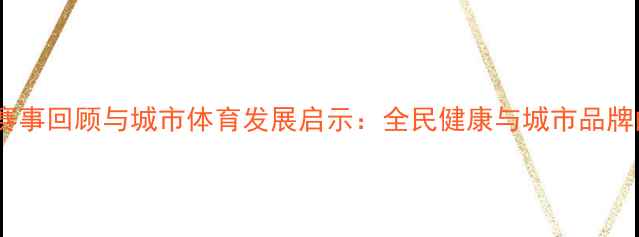 图片 武汉马拉松赛事回顾与城市体育发展启示：全民健康与城市品牌的双向赋能2
