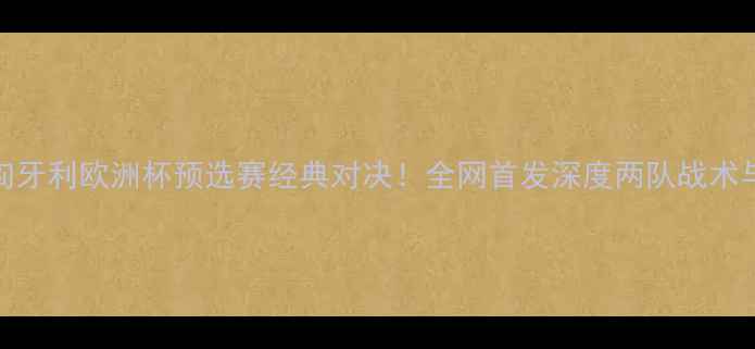 图片 比利时vs匈牙利欧洲杯预选赛经典对决！全网首发深度两队战术与胜负关键