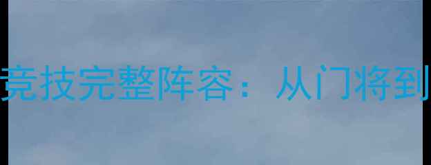 图片 毕尔巴鄂竞技完整阵容：从门将到前锋的全