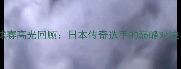 图片 水谷隼乒乓球赛高光回顾：日本传奇选手的巅峰对决与实战技巧2
